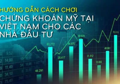 Hướng dẫn cách chơi chứng khoán Mỹ tại Việt Nam cho các nhà đầu tư